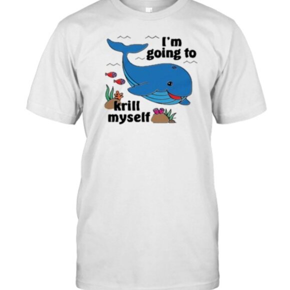 Im Going To Krill Myself Funny Ocean Animal Pun Humor Graphic Statement Shirt - Picture 1 of 5